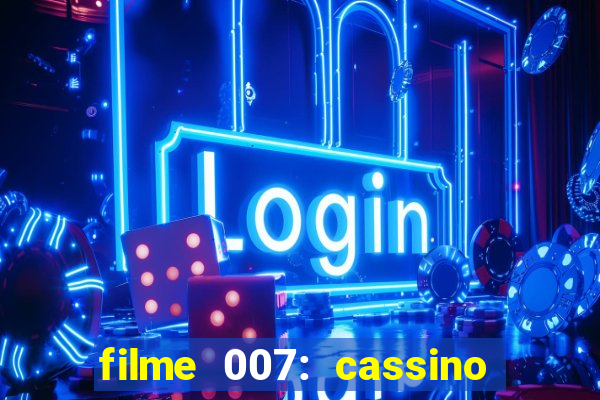 filme 007: cassino royale completo dublado